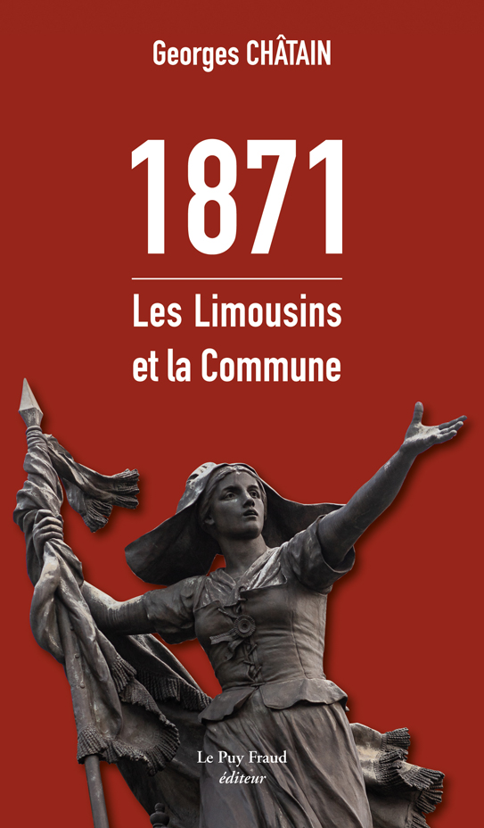 Georges Châtain, 1871. Les Limousins et la Commune, Éd. Le Puy Fraud, 2021. Georges Châtain, 1871. Les Limousins et la Commune, Éd. Le Puy Fraud, 2021.